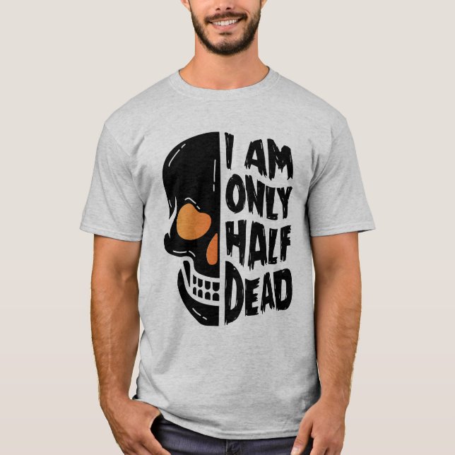 Happy Halloween | I Am Only Half Dead T-Shirt (Front)