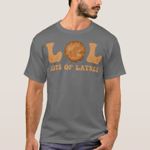 Happy Hanukkah Lol Lots Of Latkes Latke Lover Latk T-Shirt