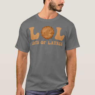Happy Hanukkah Lol Lots Of Latkes Latke Lover Latk T-Shirt