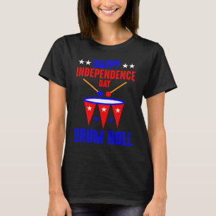 Happy Independence Day Drum Roll  Independence Day T-Shirt