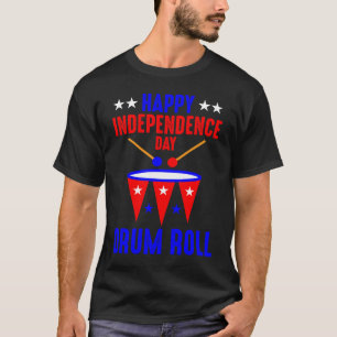 Happy Independence Day Drum Roll  Independence Day T-Shirt