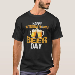 Happy International Beer Day - Funny Beer Drinking T-Shirt