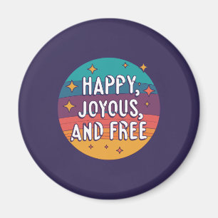 Happy, Joyous, Free, Motivational, Inspirational Magnet