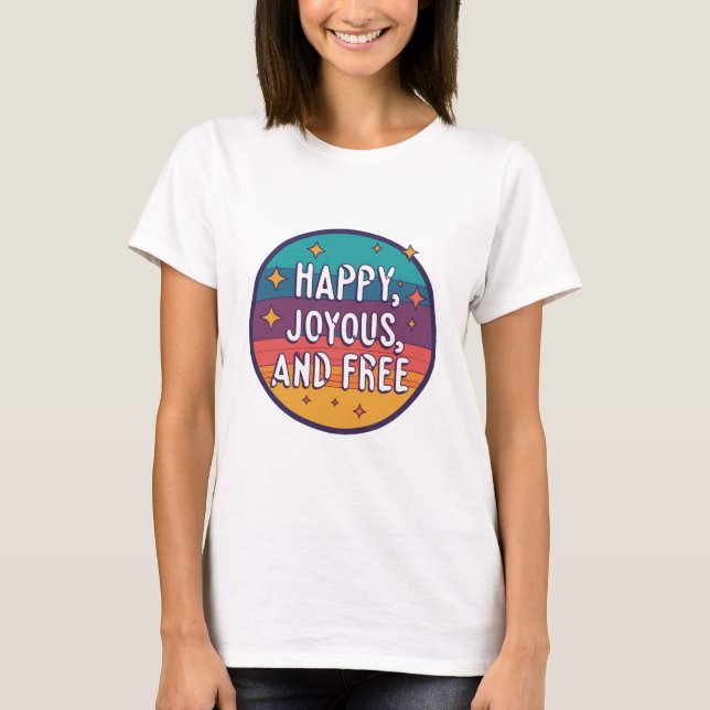 Happy, Joyous, Free, Motivational, Inspirational T-Shirt (Front)