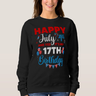 Happy July 4th And Yes It's My 17th Birthday Indep Sweatshirt