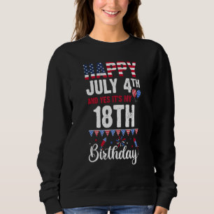 Happy July 4th And Yes It's My 18th Birthday Ameri Sweatshirt