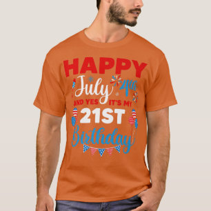 Happy July 4th And Yes It's My 21st Birthday Indep T-Shirt