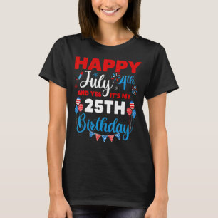 Happy July 4th And Yes It's My 25th Birthday Indep T-Shirt