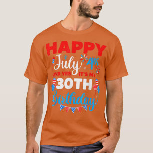 Happy July 4th And Yes It's My 30th Birthday Indep T-Shirt