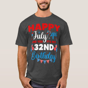 Happy July 4th And Yes It's My 32nd Birthday Indep T-Shirt