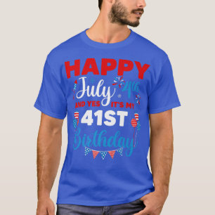 Happy July 4th And Yes It's My 41st Birthday Indep T-Shirt