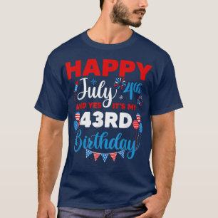 Happy July 4th And Yes It's My 43rd Birthday Indep T-Shirt