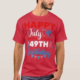 Happy July 4th And Yes It's My 49th Birthday Indep T-Shirt