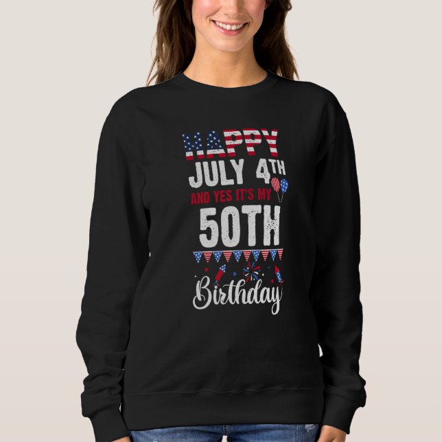 Happy July 4th And Yes It's My 50th Birthday Ameri Sweatshirt (Front)