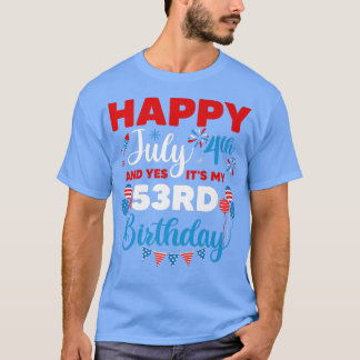 Happy July 4th And Yes It's My 53rd Birthday Indep T-Shirt