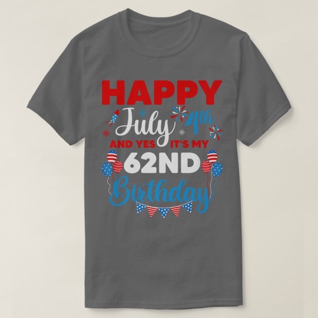 Happy July 4th And Yes It's My 62nd Birthday Indep T-Shirt (Design Front)
