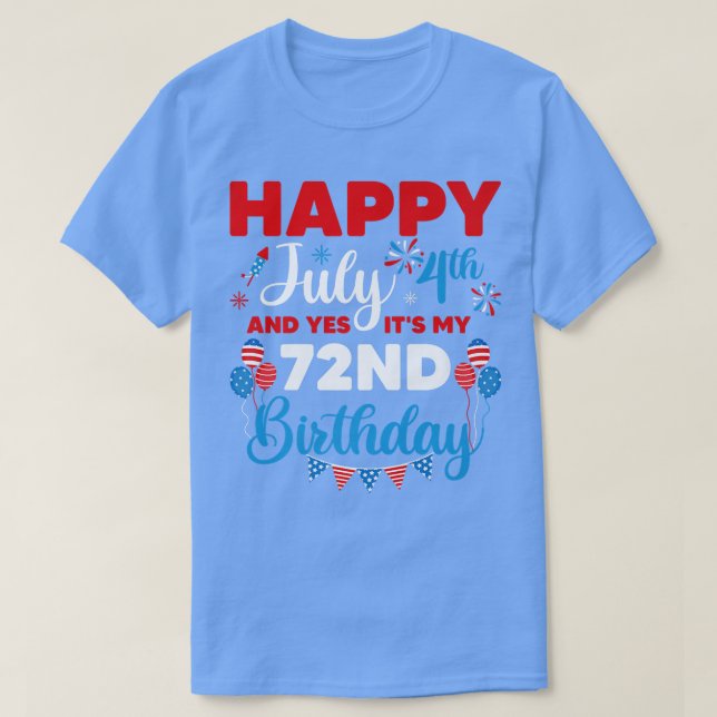 Happy July 4th And Yes It's My 72nd Birthday Indep T-Shirt (Design Front)
