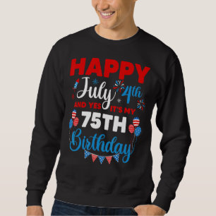 Happy July 4th And Yes It's My 75th Birthday Indep Sweatshirt