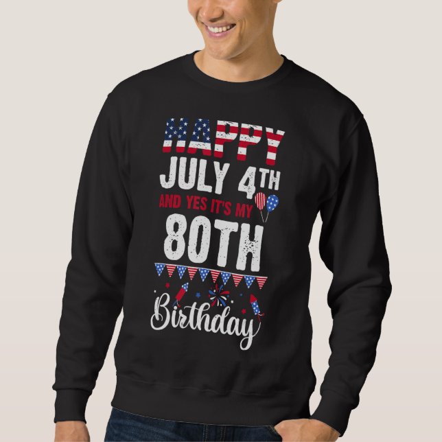 Happy July 4th And Yes It's My 80th Birthday Ameri Sweatshirt (Front)