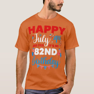 Happy July 4th And Yes It's My 82nd Birthday Indep T-Shirt