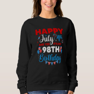 Happy July 4th And Yes It's My 98th Birthday Indep Sweatshirt