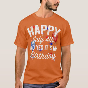 Happy July 4th And Yes It's My Birthday Independen T-Shirt
