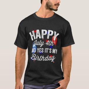 Happy July 4th And Yes It's My Birthday Independen T-Shirt