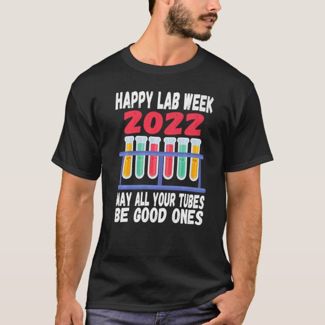 Happy Lab Week 2022 May All Your Tubes Be Good One T-Shirt (Front)
