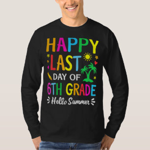 Happy Last Day Of 6th Grade Hello Summer Teacher S T-Shirt