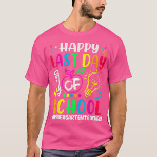 Happy Last Day Of School Kindergarten Teacher Love T-Shirt