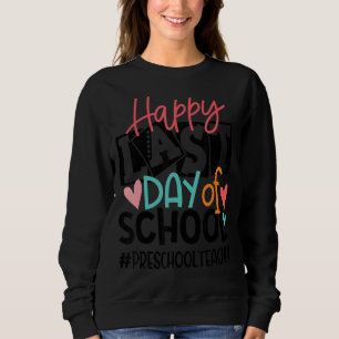 Happy Last Day Of School Preschool Teacher Graduat Sweatshirt