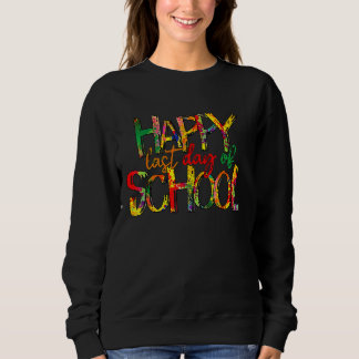 Happy Last Day Of School   Students And Teachers Sweatshirt