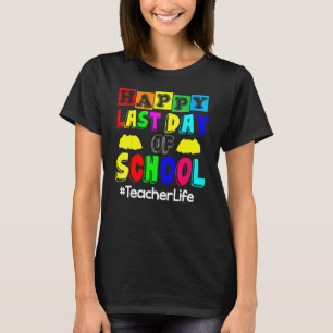Happy Last Day Of School Teacher Life 1 T-Shirt