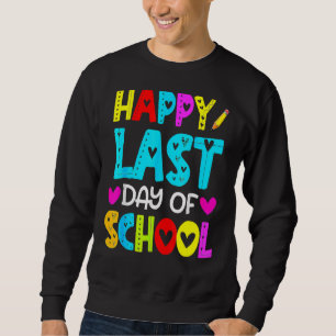 Happy Last Day Of School Teacher Student Graduati Sweatshirt