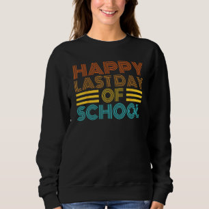 Happy Last Day Of School Teacher Student Graduatio Sweatshirt