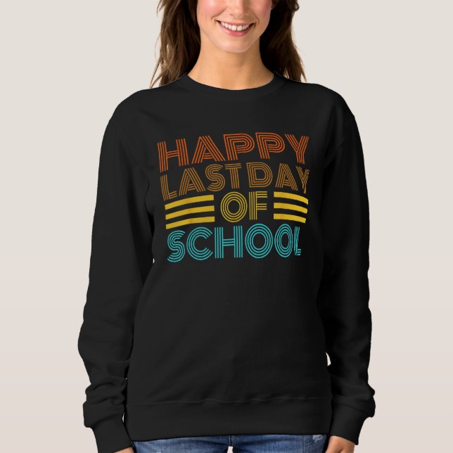 Happy Last Day Of School Teacher Student Graduatio Sweatshirt (Front)