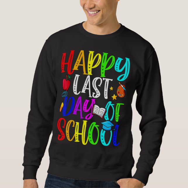 Happy Last Day Of School Teacher Student Graduatio Sweatshirt (Front)