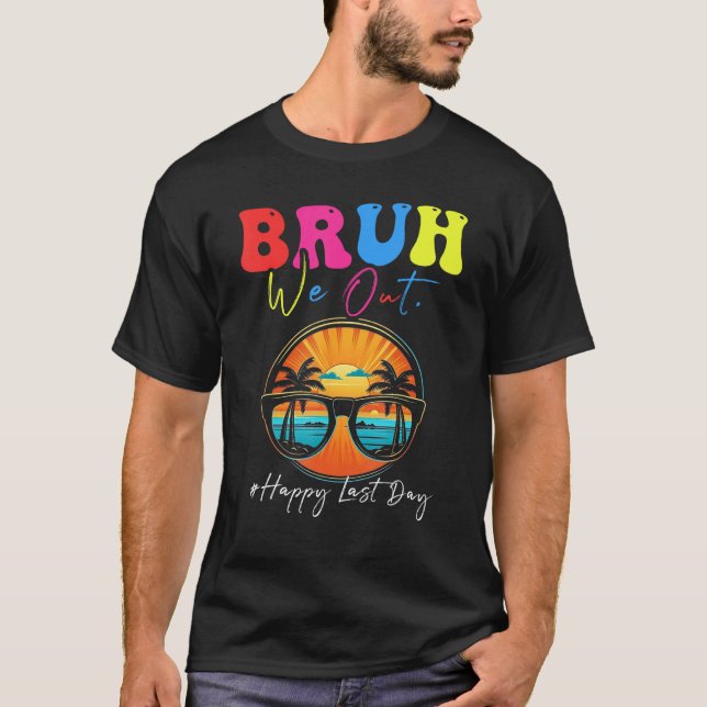 Happy Last Day Of School Teacher Summer Bruh We Ou T-Shirt (Front)