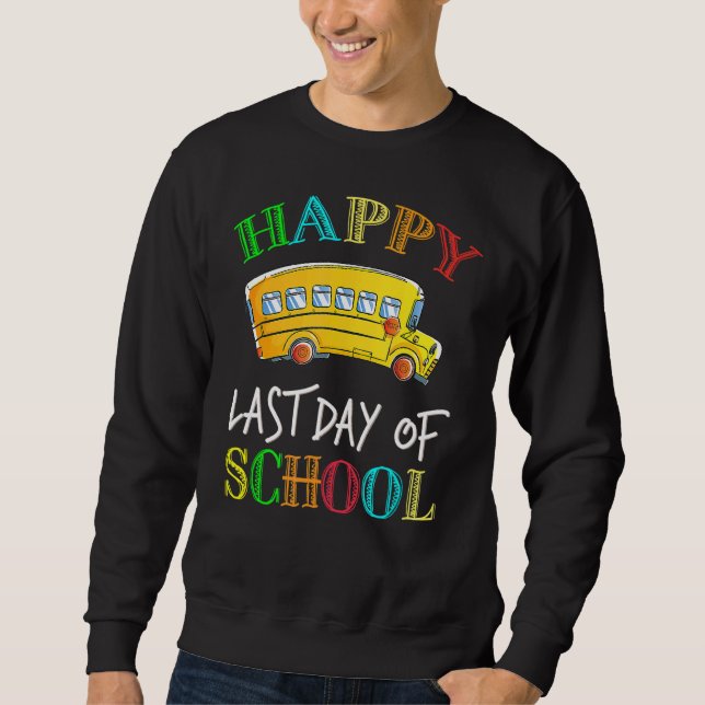 Happy Last Of Day School Bus Driver Teacher Studen Sweatshirt (Front)