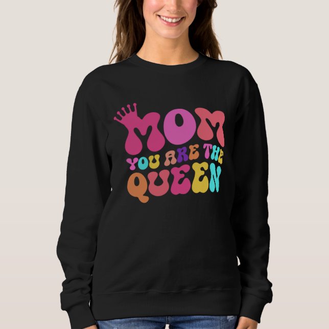 Happy Mother s Day Mom You Are The Queen Sweatshirt (Front)