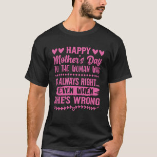 Happy Mother s Day To The Woman Who Is Always Righ T-Shirt