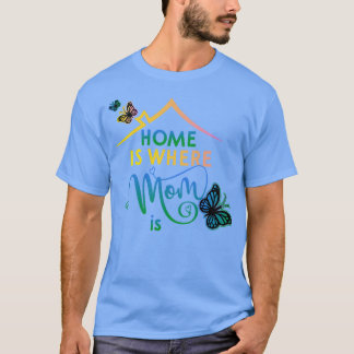 Happy Mothers Day Home Is Where Mum Is  T-Shirt