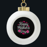 Happy Mother's Day Shirt Women Mom Grandma Mothers Ceramic Ball Christmas Ornament<br><div class="desc">Happy Mother's Day Shirt Women Mom Grandma Mothers Day</div>