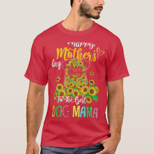 Happy Mother's Day To The Best Dog Mama Sunflowers T-Shirt