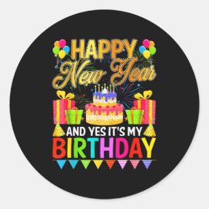 Happy New Year And Yes Its My Birthday New Years E Classic Round Sticker