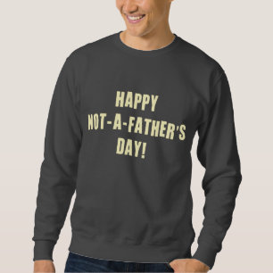 Happy Not A Father's Day Sweatshirt