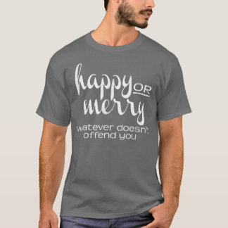 Happy or Merry Whatever Funny Politically Correct T-Shirt