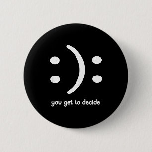 Happy Or Sad You Get To Decide, Funny, Jokes, Sarc 6 Cm Round Badge