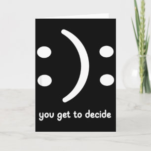 Happy Or Sad You Get To Decide, Funny, Jokes, Sarc Card