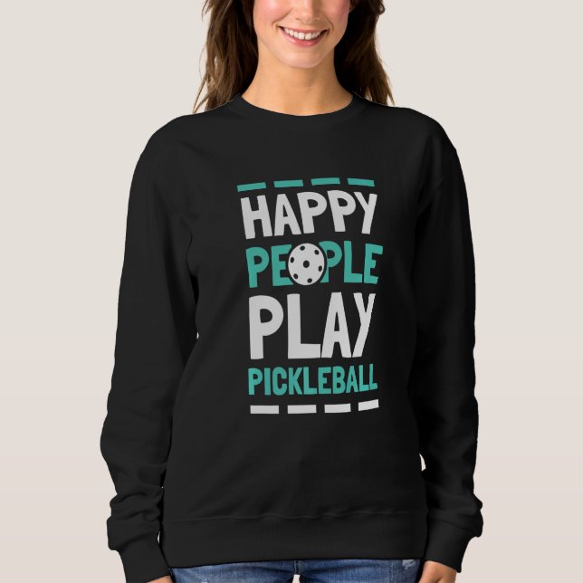 Happy People Play Pickleball  4 Sweatshirt (Front)